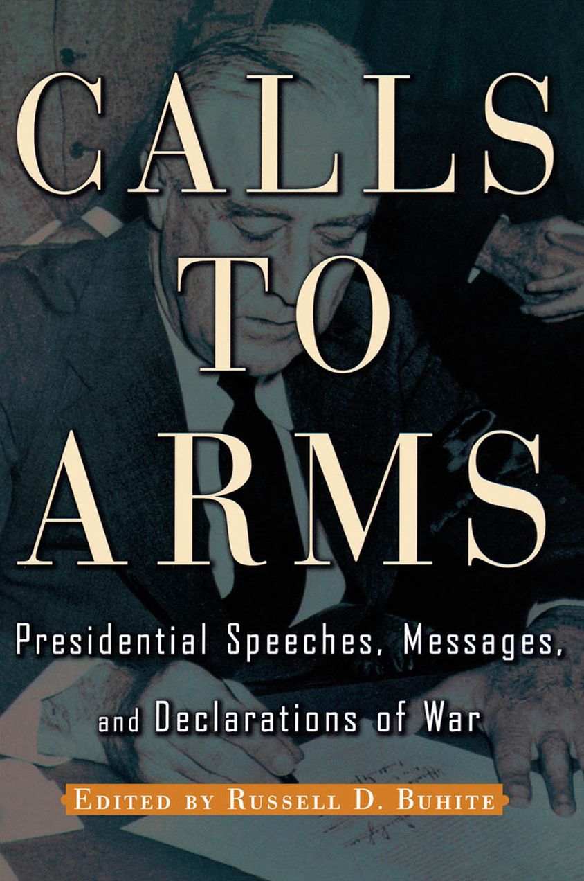 Calls to Arms: Presidential Speeches, Messages, and Declarations of War