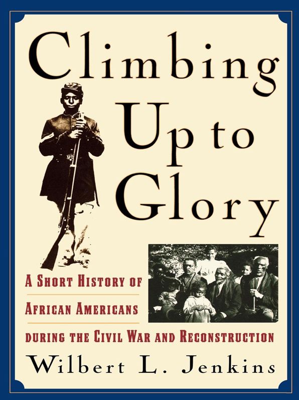 Climbing Up to Glory: A Short History of African Americans during the Civil War and Reconstruction