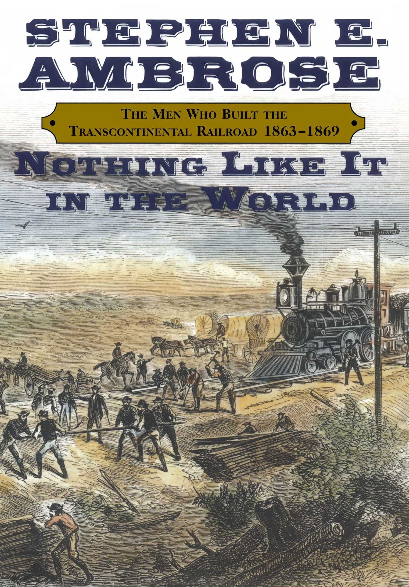 Nothing like It in the World: The Men Who Built the Transcontinental Railroad 1863-1869