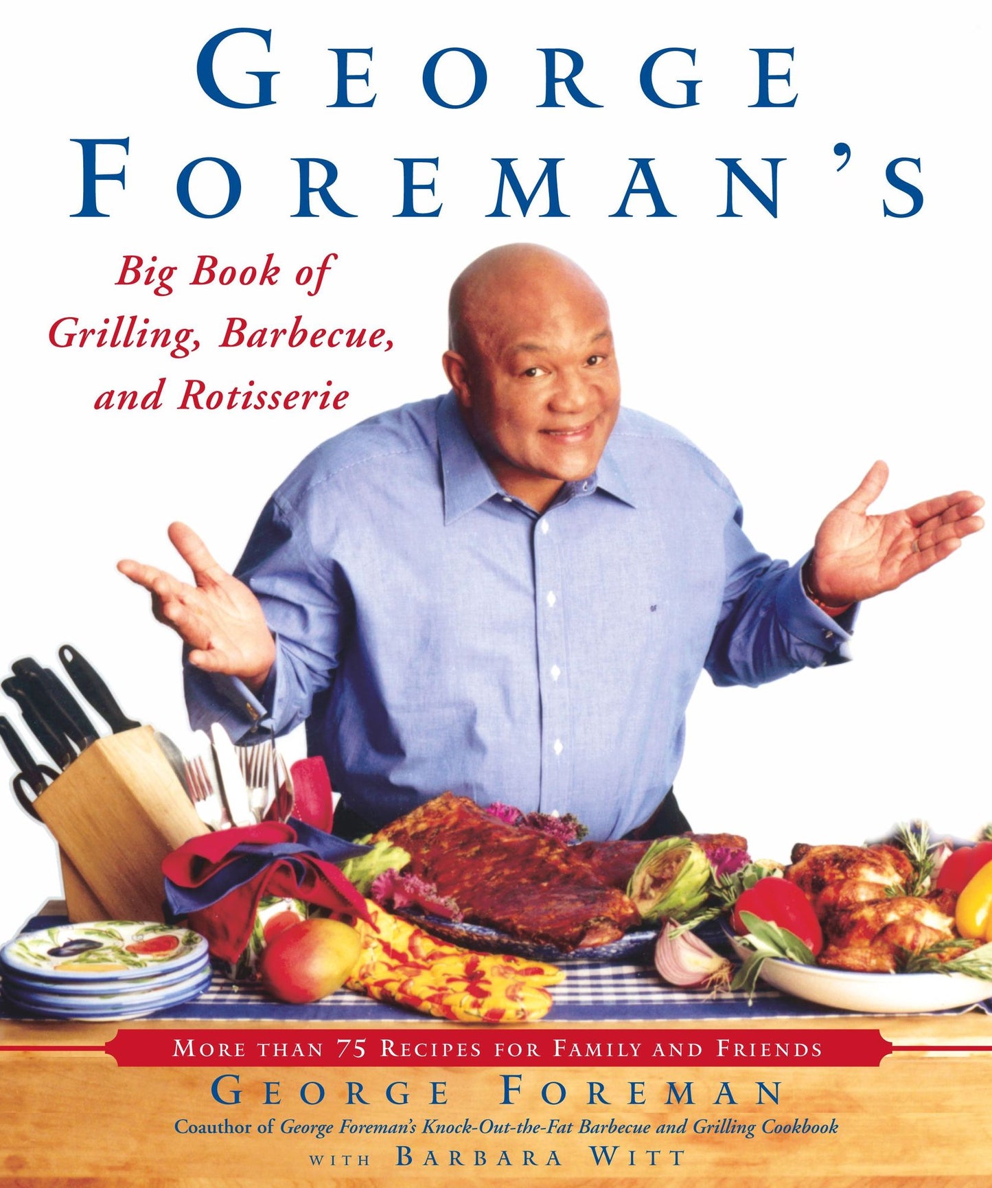 George Foreman's Big Book of Grilling, Barbecue, and Rotisserie: More Than 75 Recipes for Family and Friends