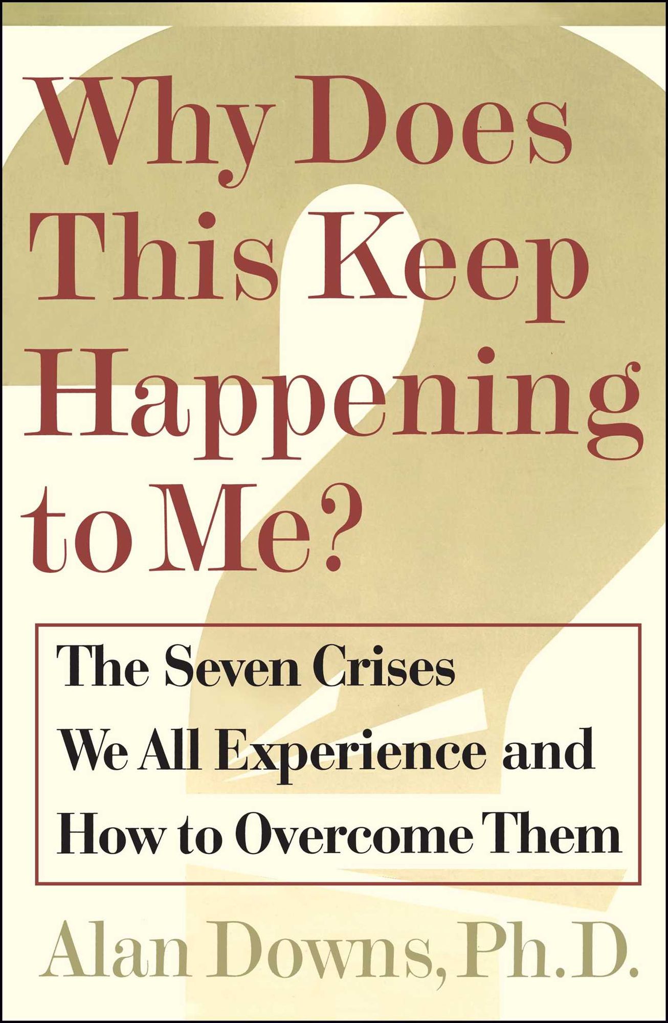 Why Does This Keep Happening To Me?: The Seven Crisis We All Experience and How to Overcome Them