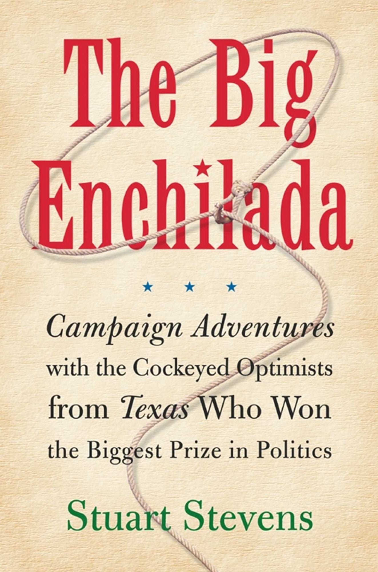 The Big Enchilada: Campaign Adventures with the Cockeyed Optimists from Texas Who Won the Biggest Prize in Politics