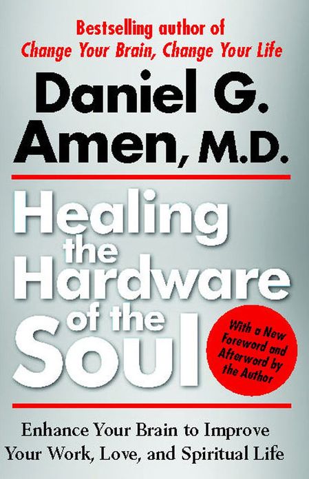 Healing the Hardware of the Soul: How Making the Brain-Soul Connection Can Optimize Your Life, Love, and Spiritual Growth