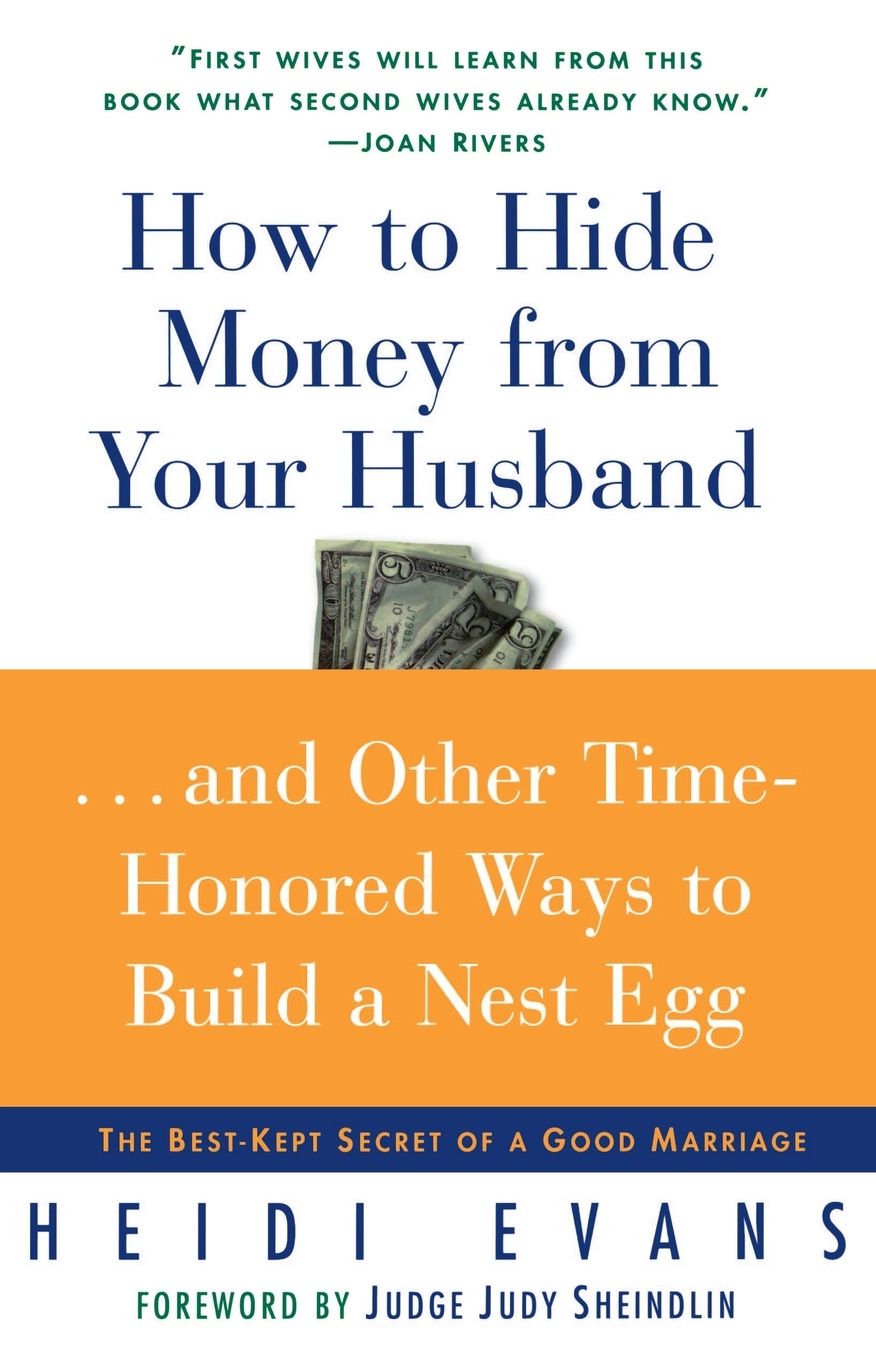 How to Hide Money from Your Husband...and Other Time-Honored Ways to Build a Nest Egg: The Best Kept Secret of a Good Marriage
