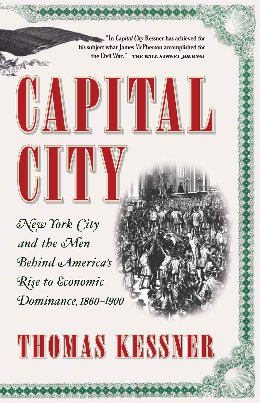 Capital City: New York City and the Men Behind America's Rise to Economic Dominance, 1860-1900