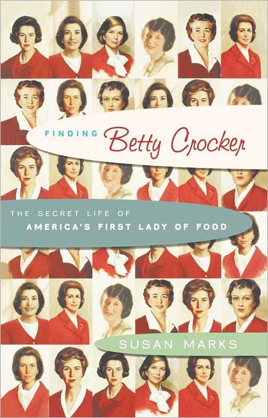 Finding Betty Crocker: The Secret Life of America's First Lady of Food