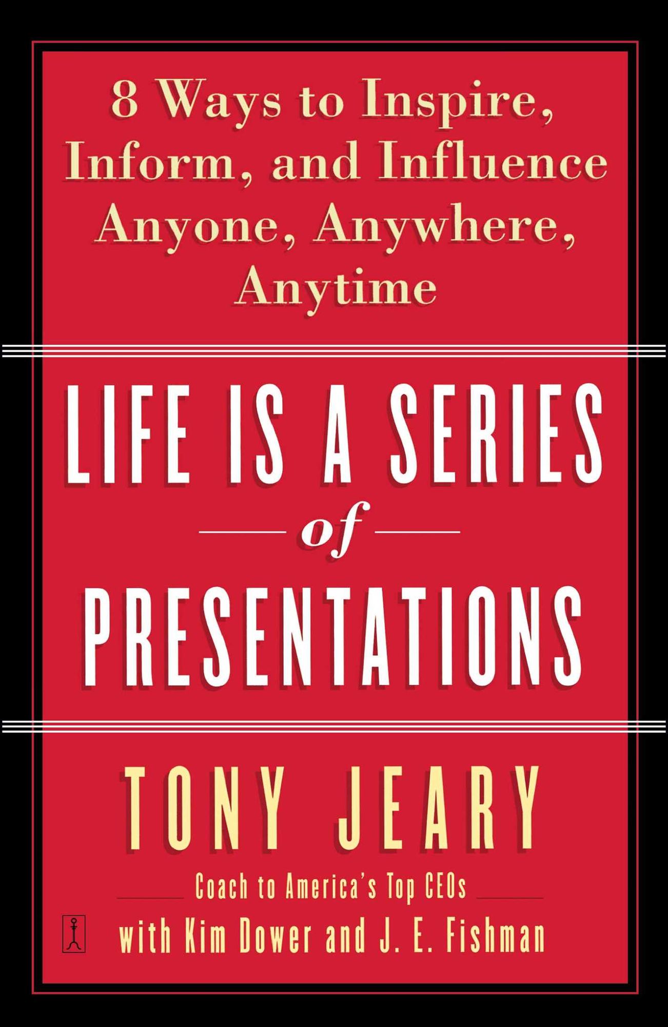 Life Is a Series of Presentations: 8 Ways to Punch Up Your People Skills at Work, at Home, Anytime, Anywhere