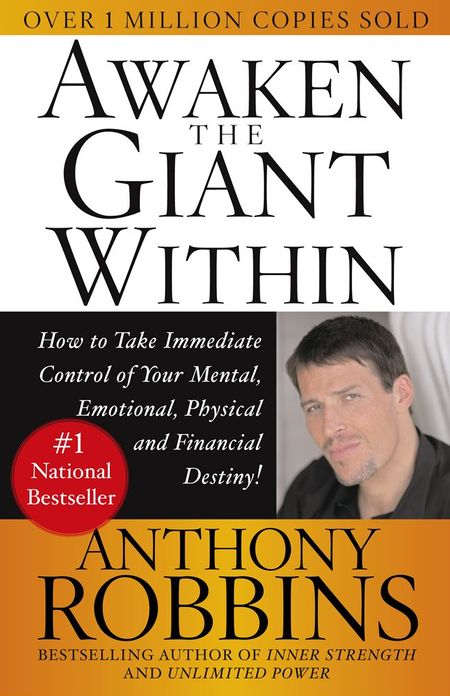 Awaken the Giant Within: How to Take Immediate Control of Your Mental, Emotional, Physical and Financial