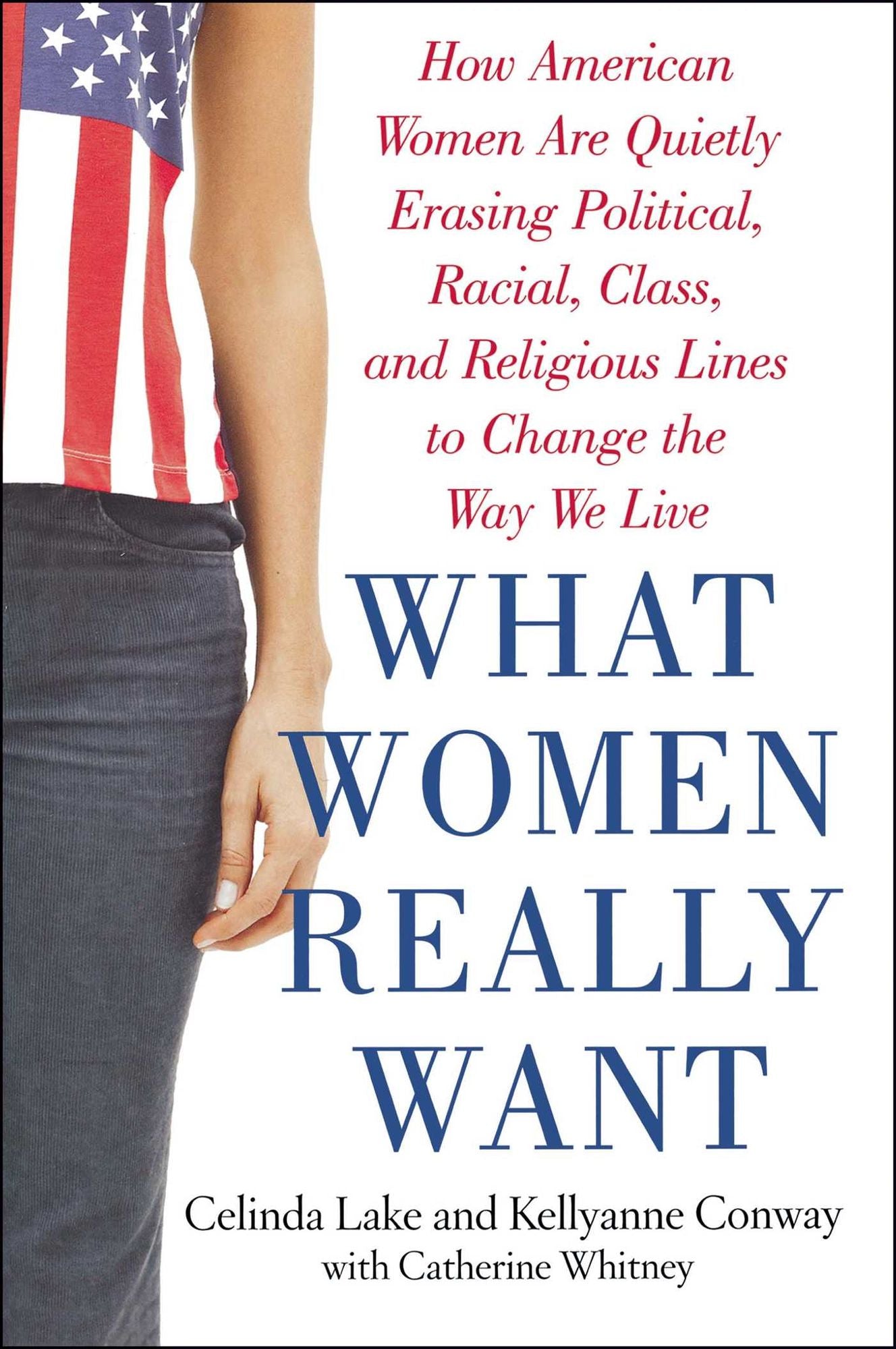 What Women Really Want: How American Women Are Quietly Erasing Political, Racial, Class, and Religious Lines to Change the Way We Live