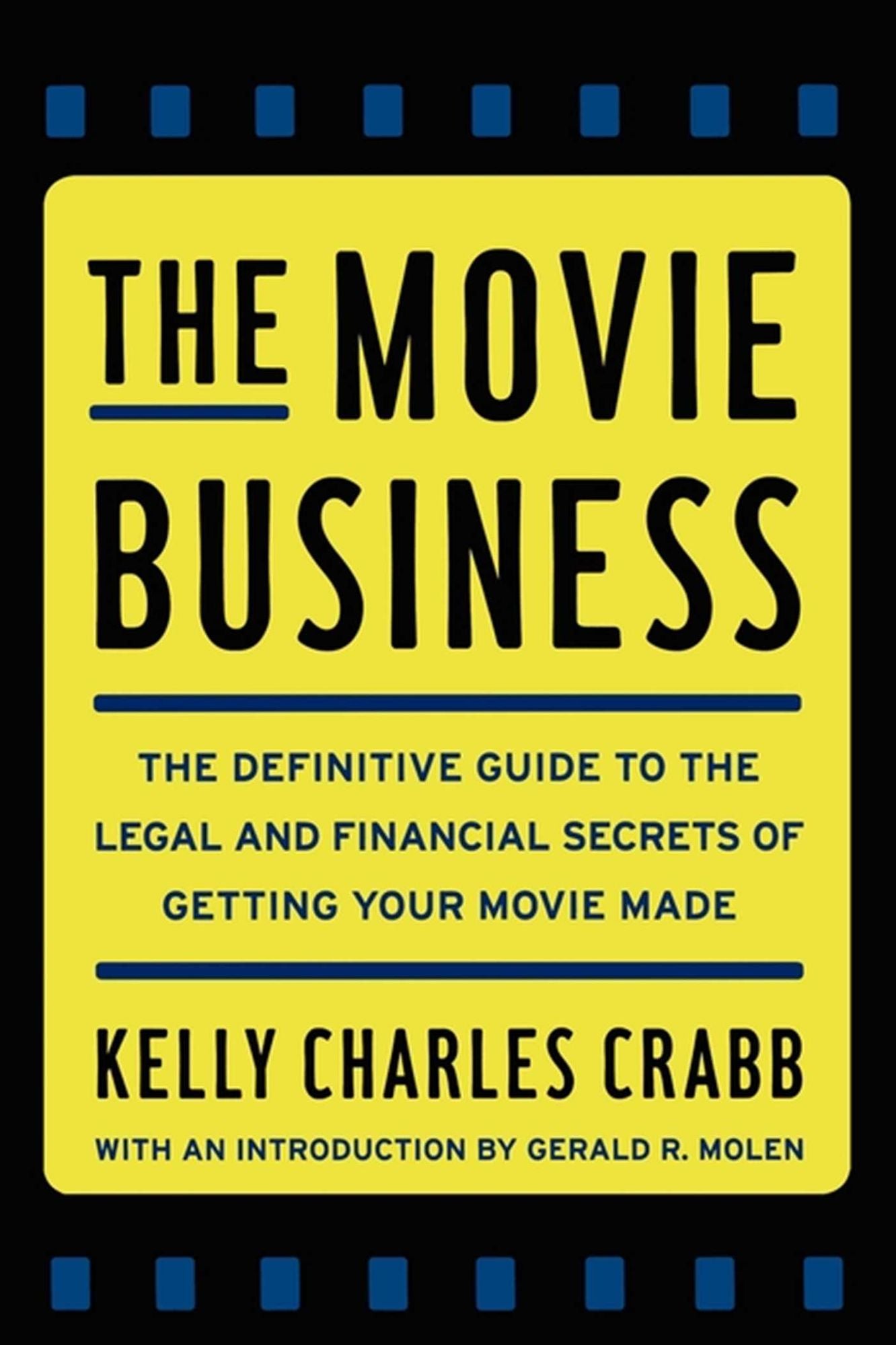 The Movie Business: The Definitive Guide to the Legal and Financial Secrets of Getting Your Movie Made