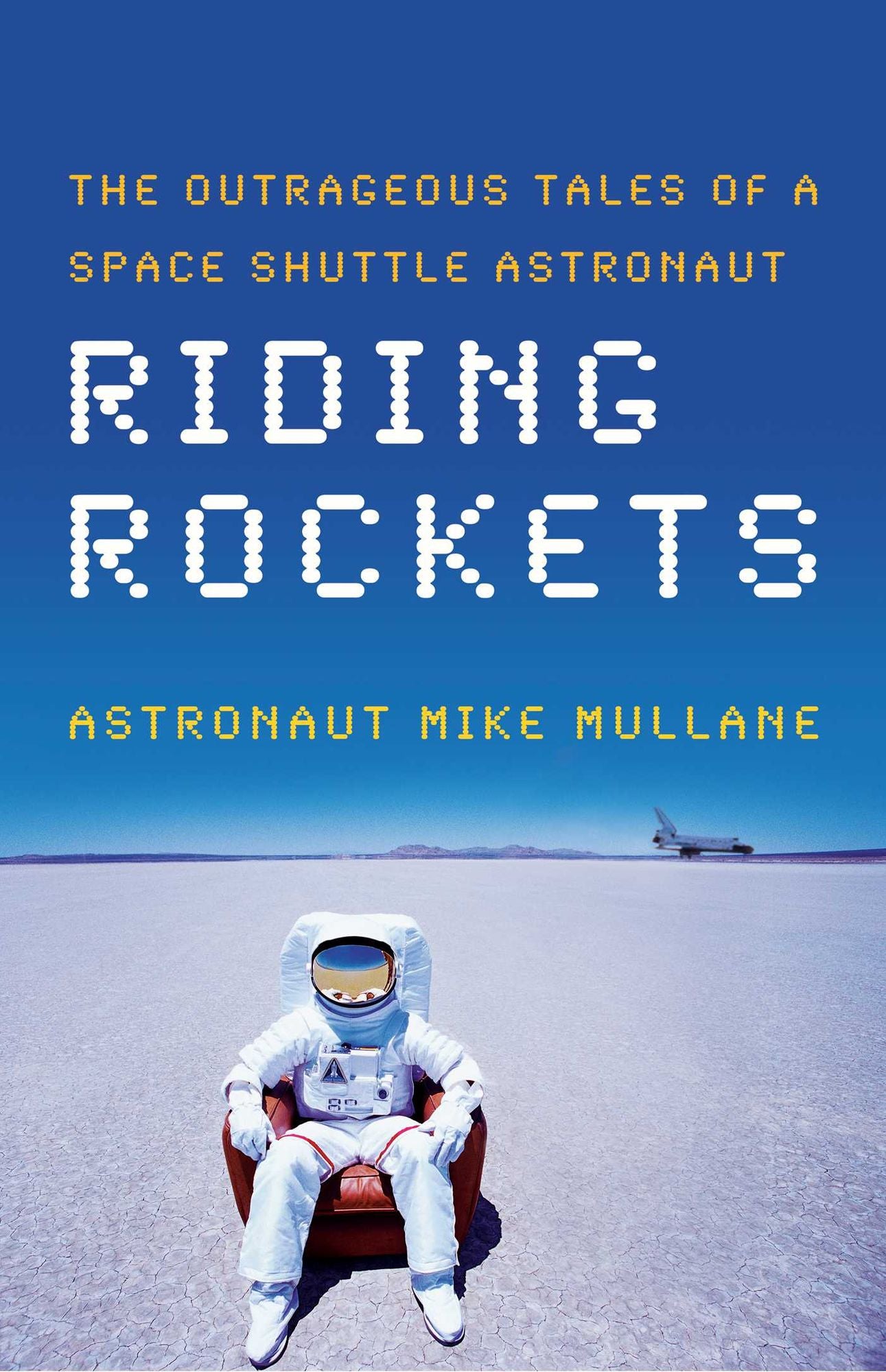Riding Rockets: The Outrageous Tales of a Space Shuttle Astronaut