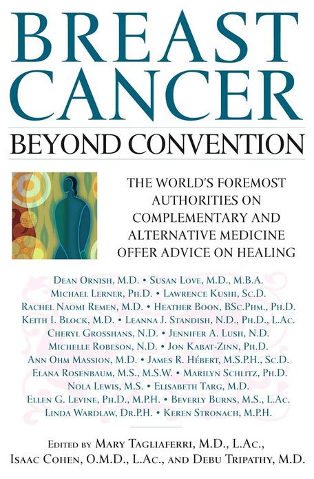 Breast Cancer: Beyond Convention: The World's Foremost Authorities on Complementary and Alternative Medicine Offer Advice on Healing