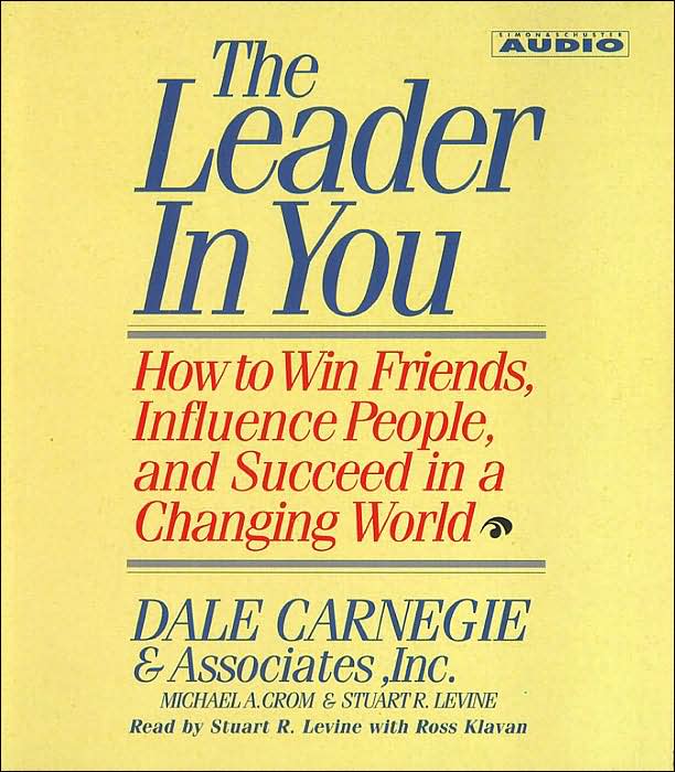 The Leader in You: How to Win Friends Influence People and Succeed in a Completely Changed World