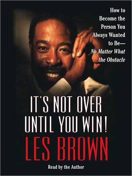 It's Not Over Until You Win: How to Become the Person You Always Wanted to Be -