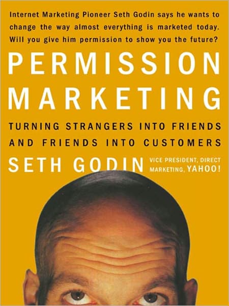 Permission Marketing: Turning Strangers into Friends, and Friends into Customers