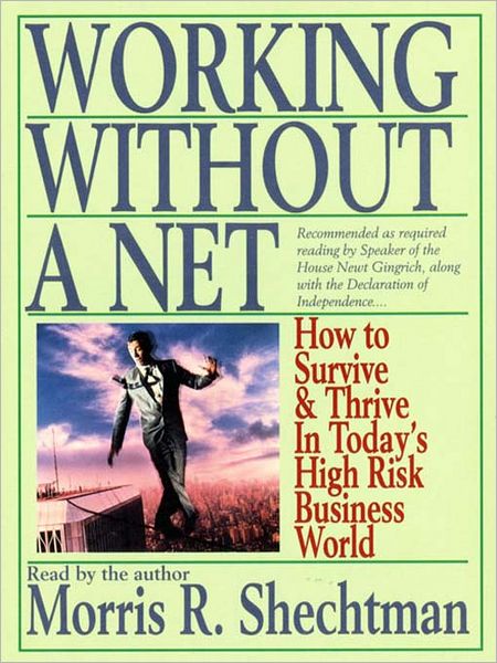 Working Without a Net: How to Survive and Thrive in Today's High Risk Business World