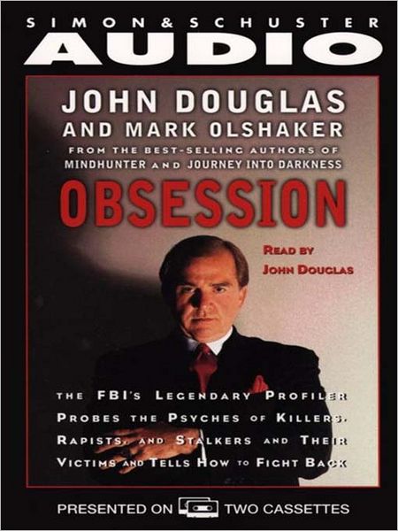 Obsession: The FBI's Legendary Profiler Probes the Psyches of Killers, Rapists, and Stalkers and Their Victims and Tells How to Fight Back