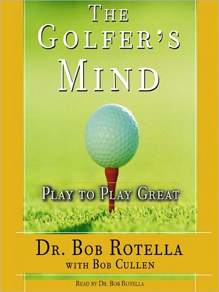 The Golfer's Mind: Play to Play Great