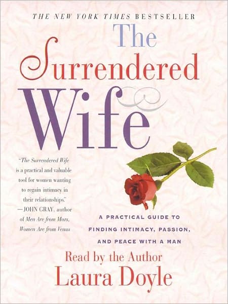 The Surrendered Wife: A Practical Guide To Finding Intimacy, Passion and Peace