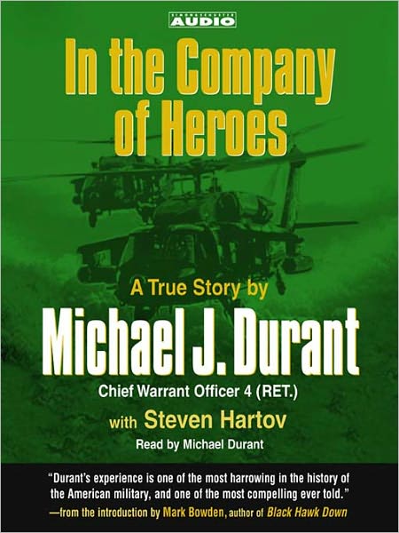 In the Company of Heroes: The True Story of Black Hawk Pilot Michael Durant and the Men Who Fought and Fell at Mogadishu