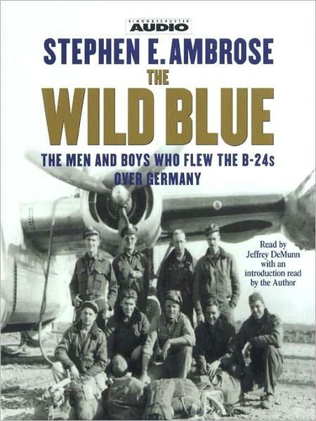 The Wild Blue: The Men and Boys Who Flew the B-24s Over Germany