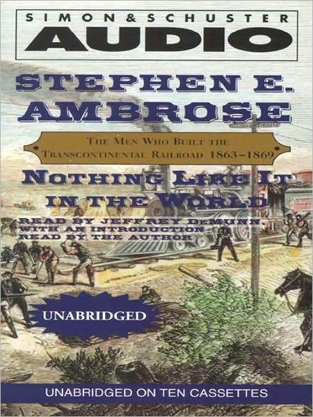 Nothing like It in the World: The Men Who Built the Transcontinental Railroad 1863-1869