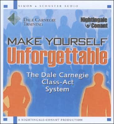 Make Yourself Unforgettable: The Dale Carnegie Class-Act System