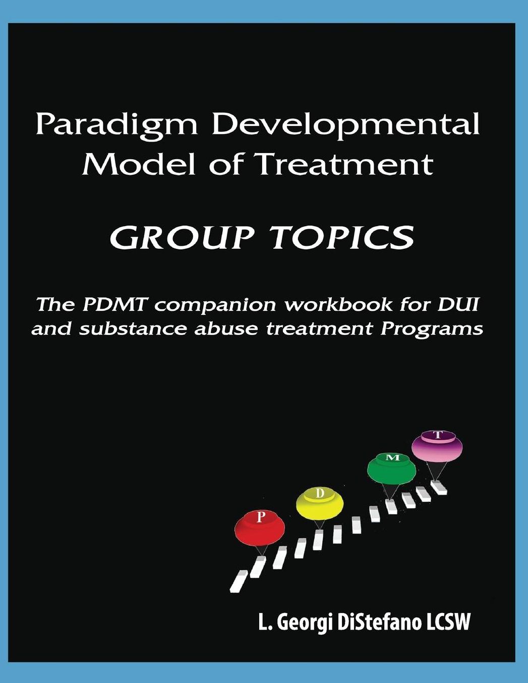 Paradigm Developmental Model of Treatment - GROUP TOPICS: The PDMT Companion Workbook for DUI Treatment Program