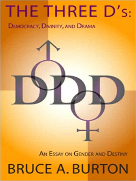 The Three D's: Democracy, Divinity and Drama [An Essay on Gender and Destiny]