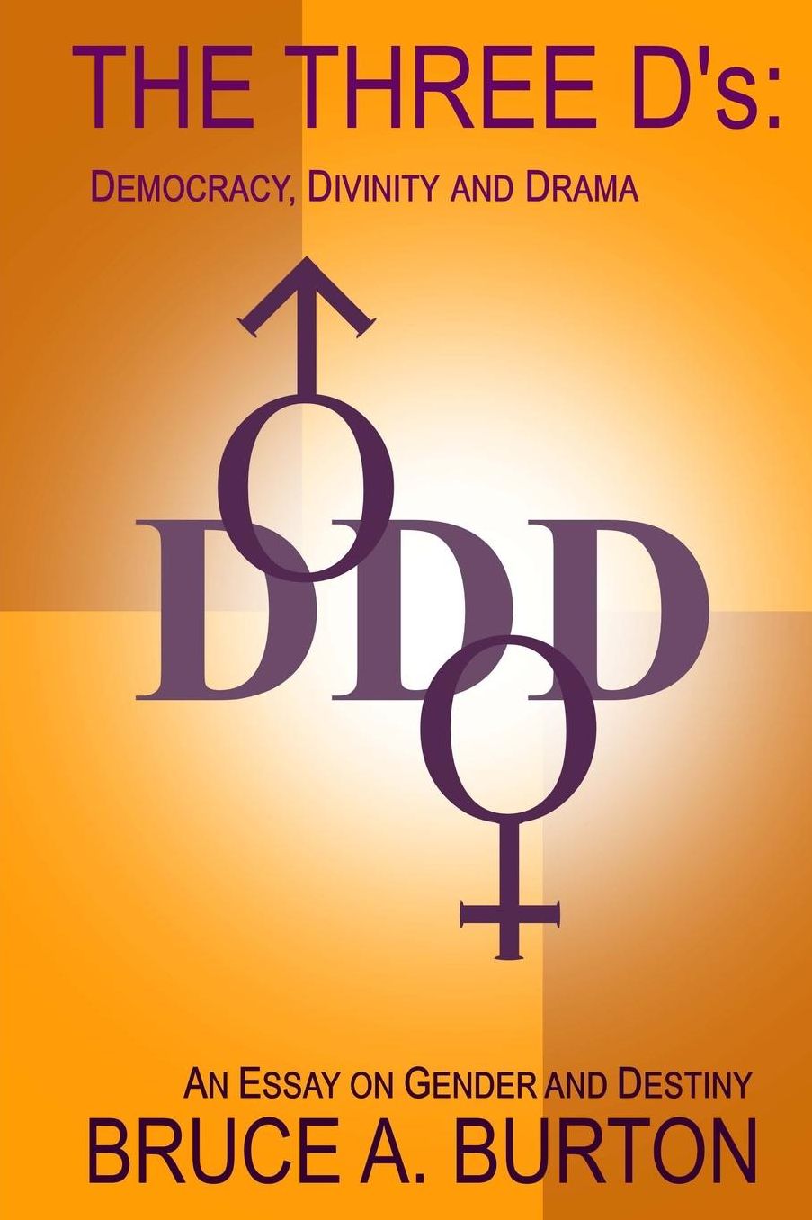 The Three D's: Democracy, Divinity and Drama: An Essay on Gender and Destiny