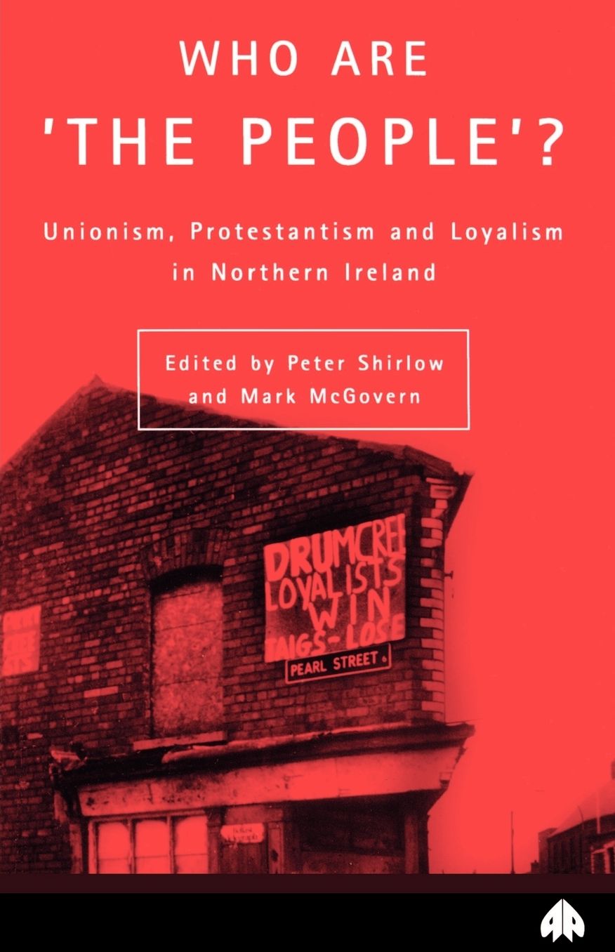 Who Are the People?: Unionism, Protestantism and Loyalism in Northern Ireland