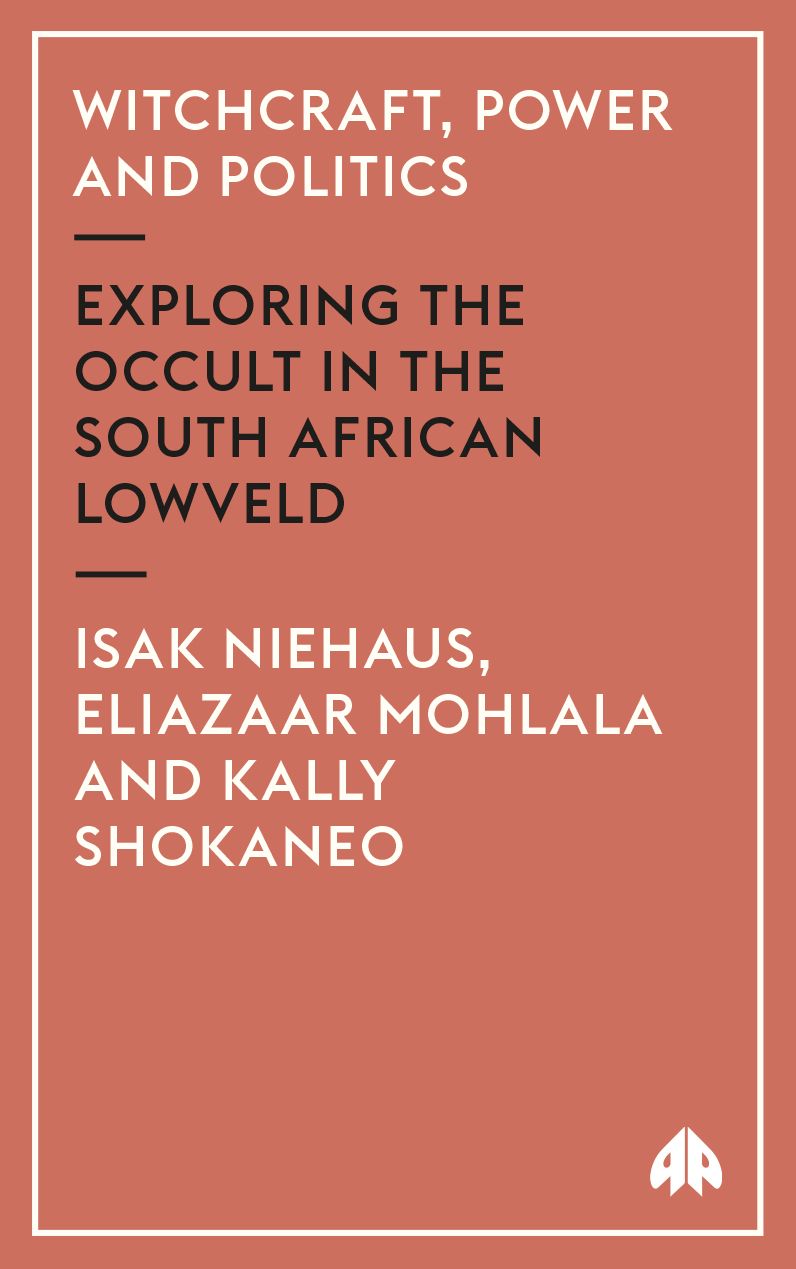 Witchcraft, Power And Politics: Exploring the Occult in the South African Lowveld