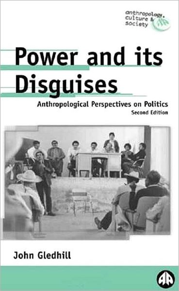 Power And Its Disguises - Second Edition: Anthropological Perspectives on Politics
