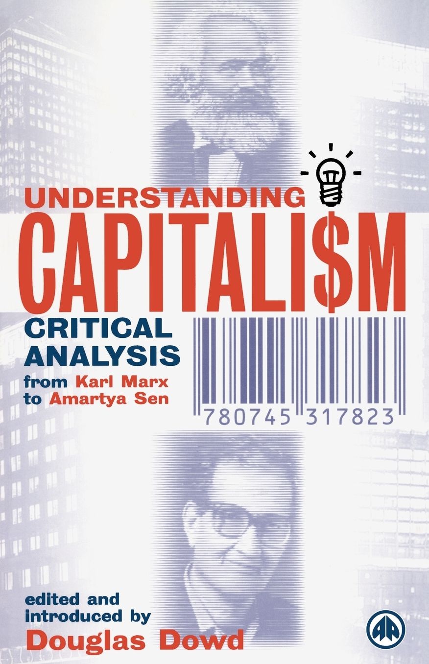 Understanding Capitalism: Critical Analysis from Karl Marx to Amartya Sen