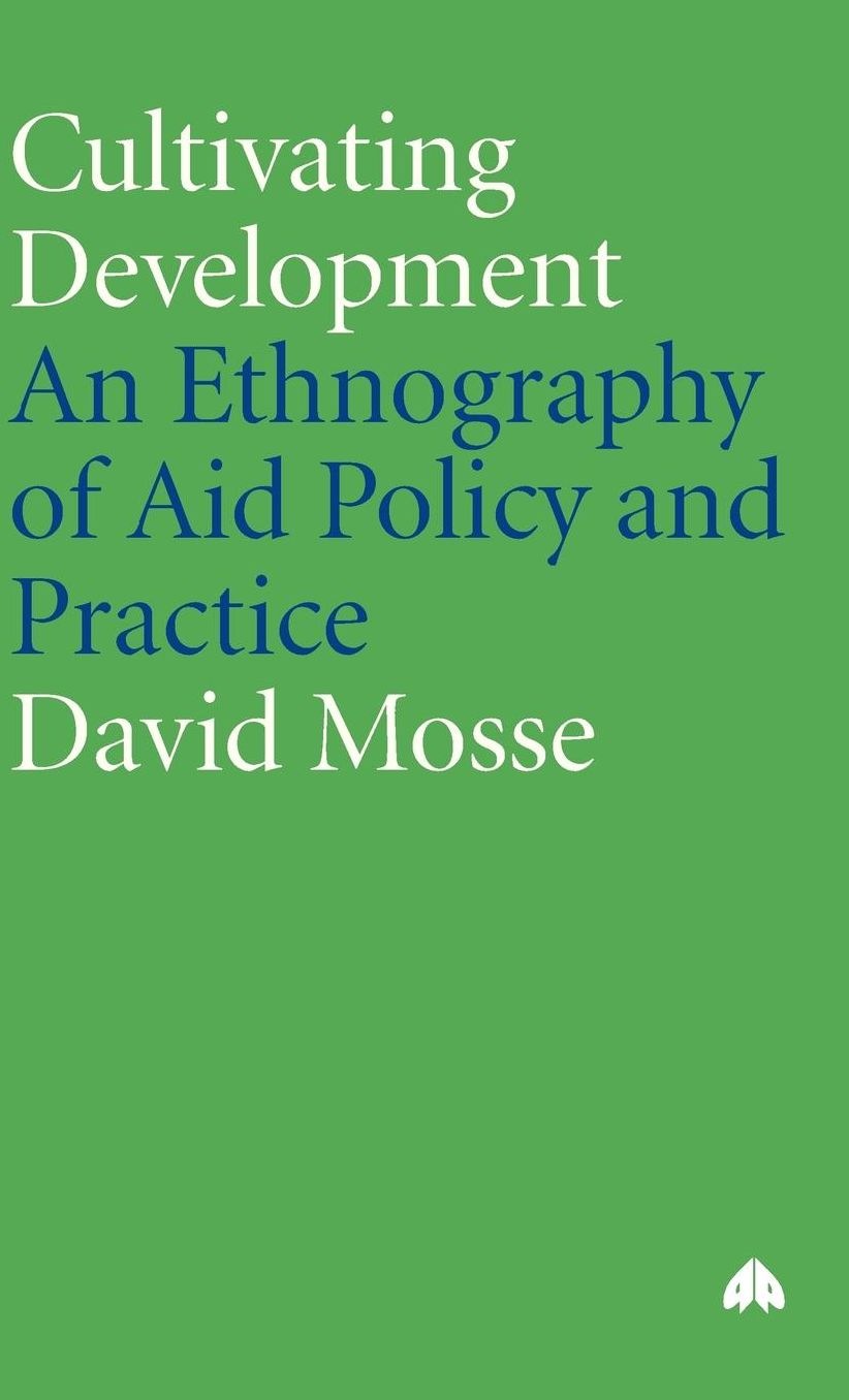 Cultivating Development: An Ethnography of Aid Policy and Practice