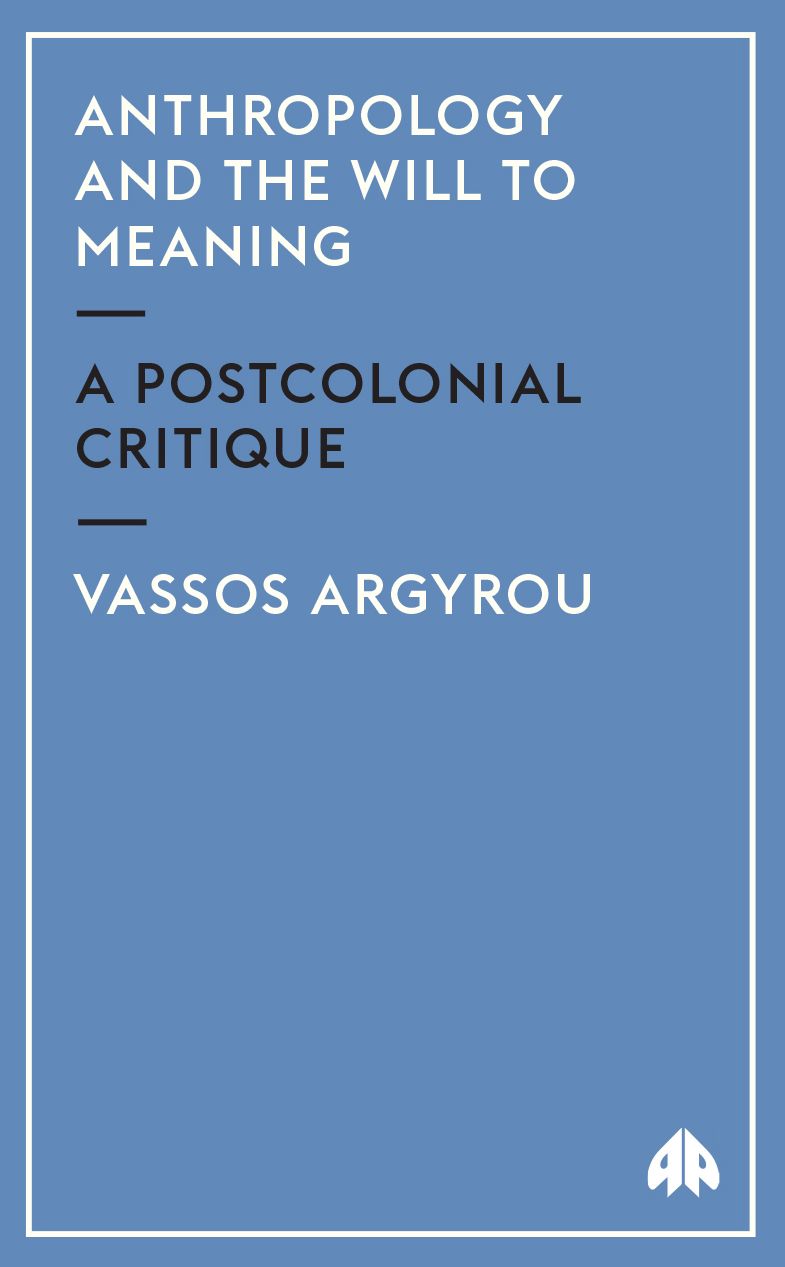Anthropology and the Will to Meaning (Anthropology, Culture and Society Series): A Postcolonial Critique