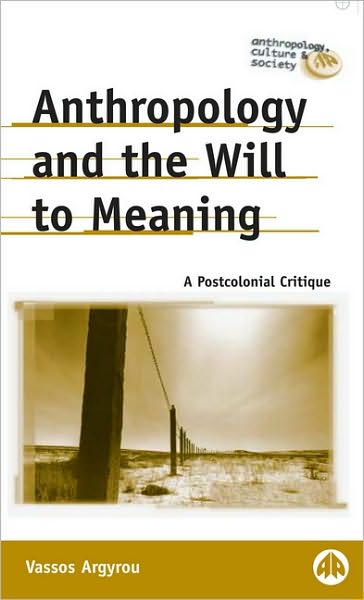 Anthropology and the Will to Meaning (Anthropology, Culture and Society Series): A Postcolonial Critique