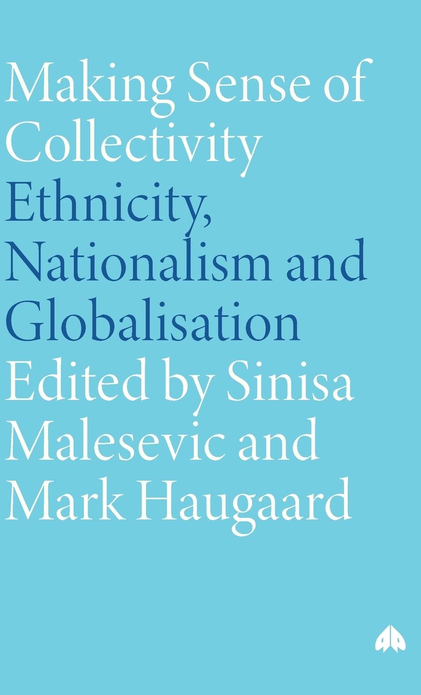 Making Sense Of Collectivity: Ethnicity, Nationalism and Globalisation