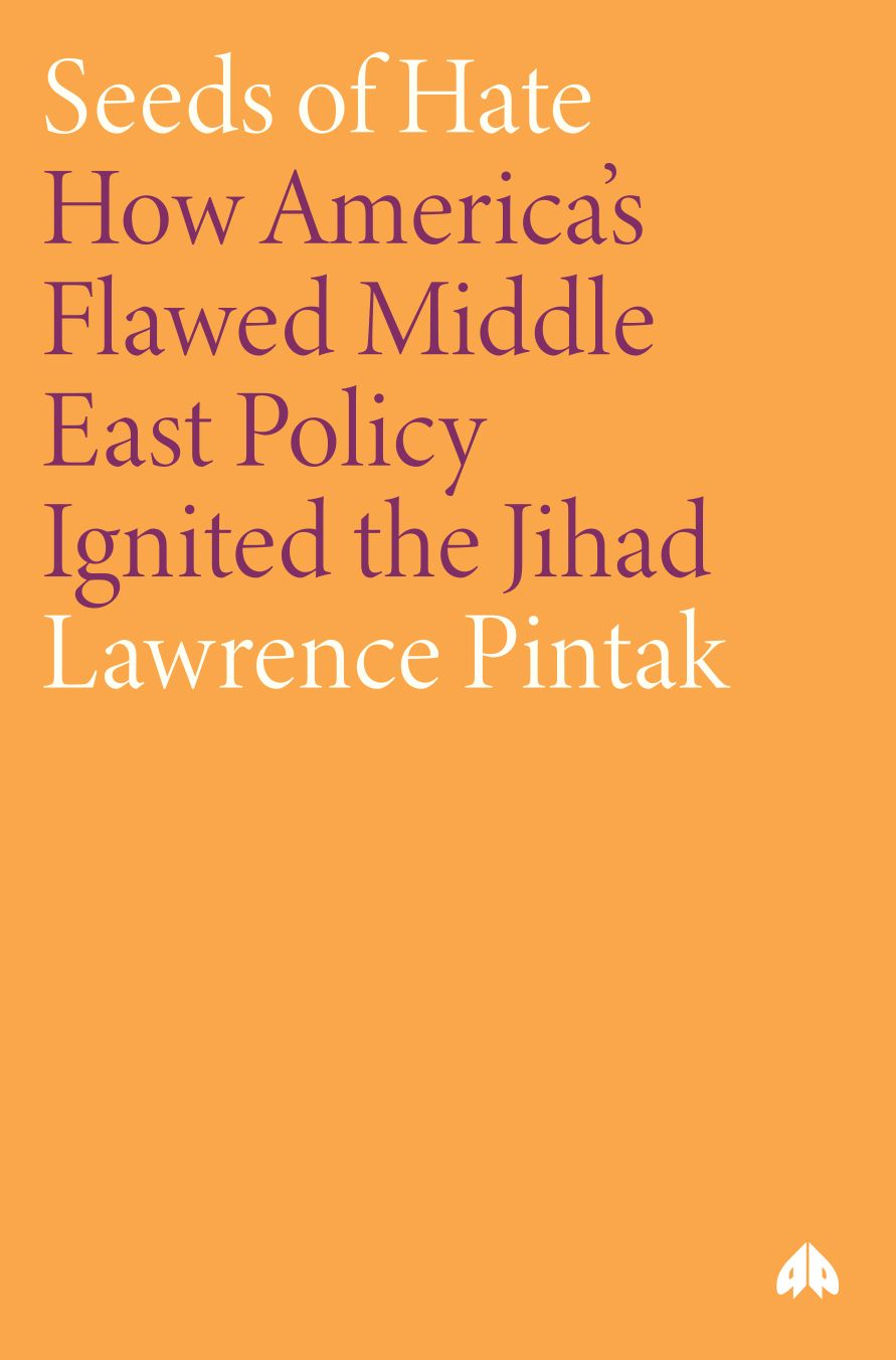 Seeds of Hate: How America's Flawed Middle East Policy Ignited the Jihad
