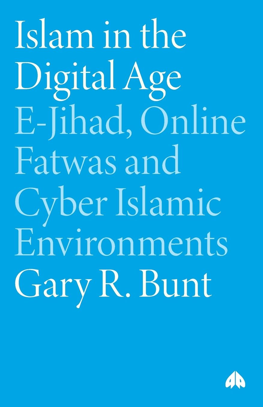 Islam In The Digital Age: E-Jihad, Online Fatwas and Cyber Islamic Environments