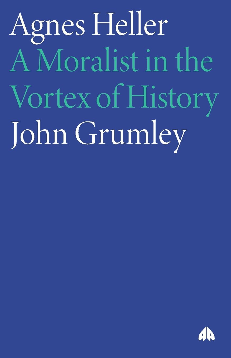 Agnes Heller: A Moralist in the Vortex of History