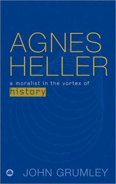 Agnes Heller: A Moralist in the Vortex of History