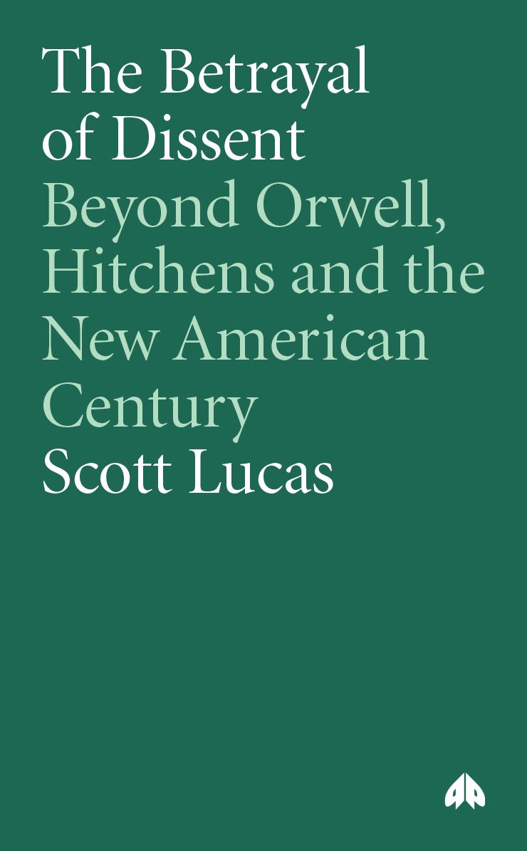 The Betrayal of Dissent: Beyond Orwell, Hitchens, and the New American Century