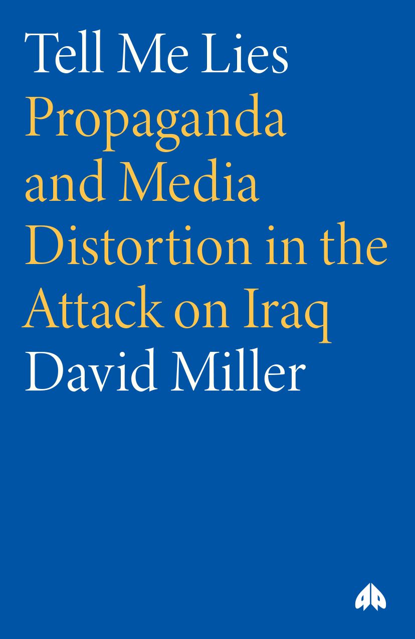 Tell Me Lies: Propaganda and Media Distortion in the Attack on Iraq