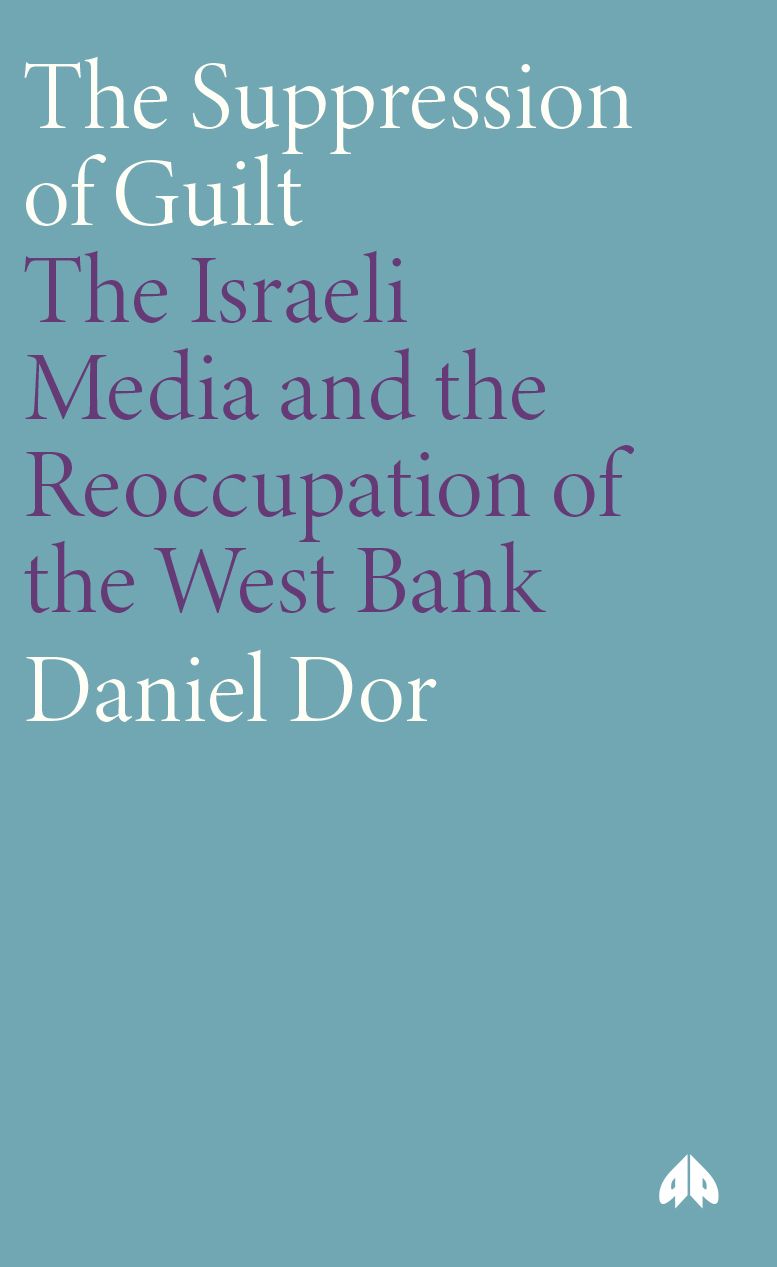 Suppression of Guilt: The Israeli Media and the Reoccupation of the West Bank