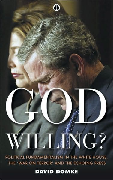 God Willing?: Political Fundamentalism in the White House, the War on Terror and the Echoing Press
