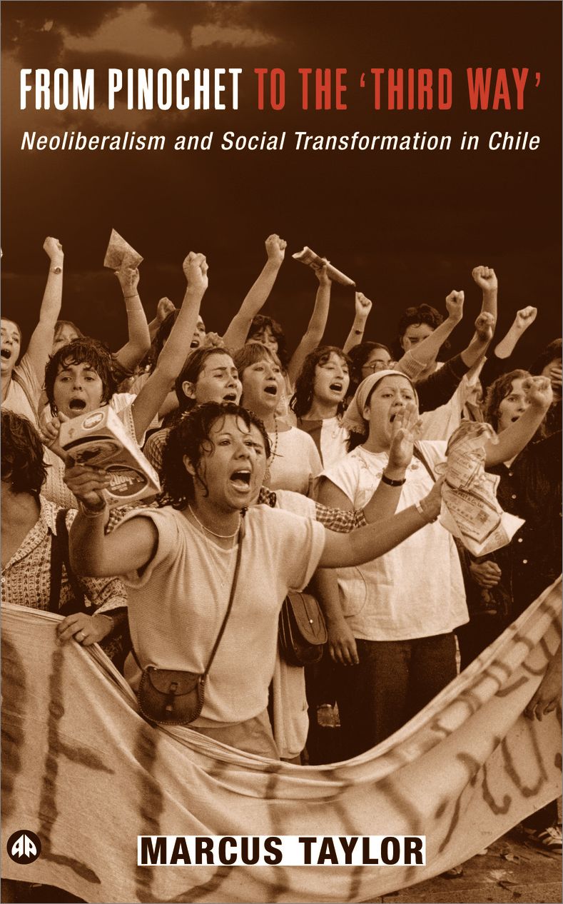 From Pinochet to the Third Way: Neoliberalism and Social Transformation in Chile