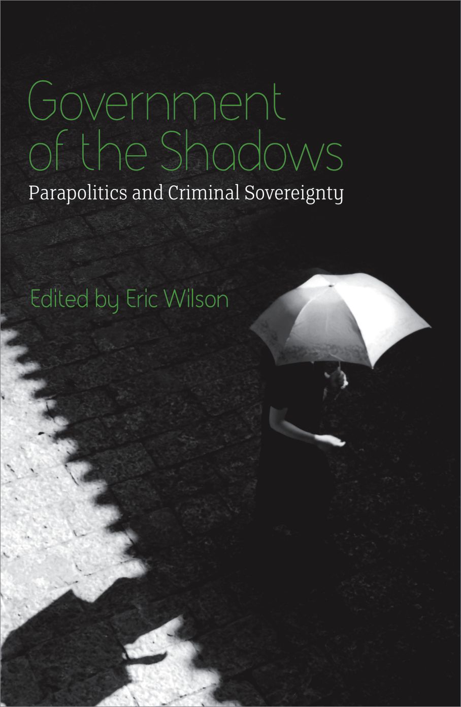 Government of the Shadows: Parapolitics and Criminal Sovereignty