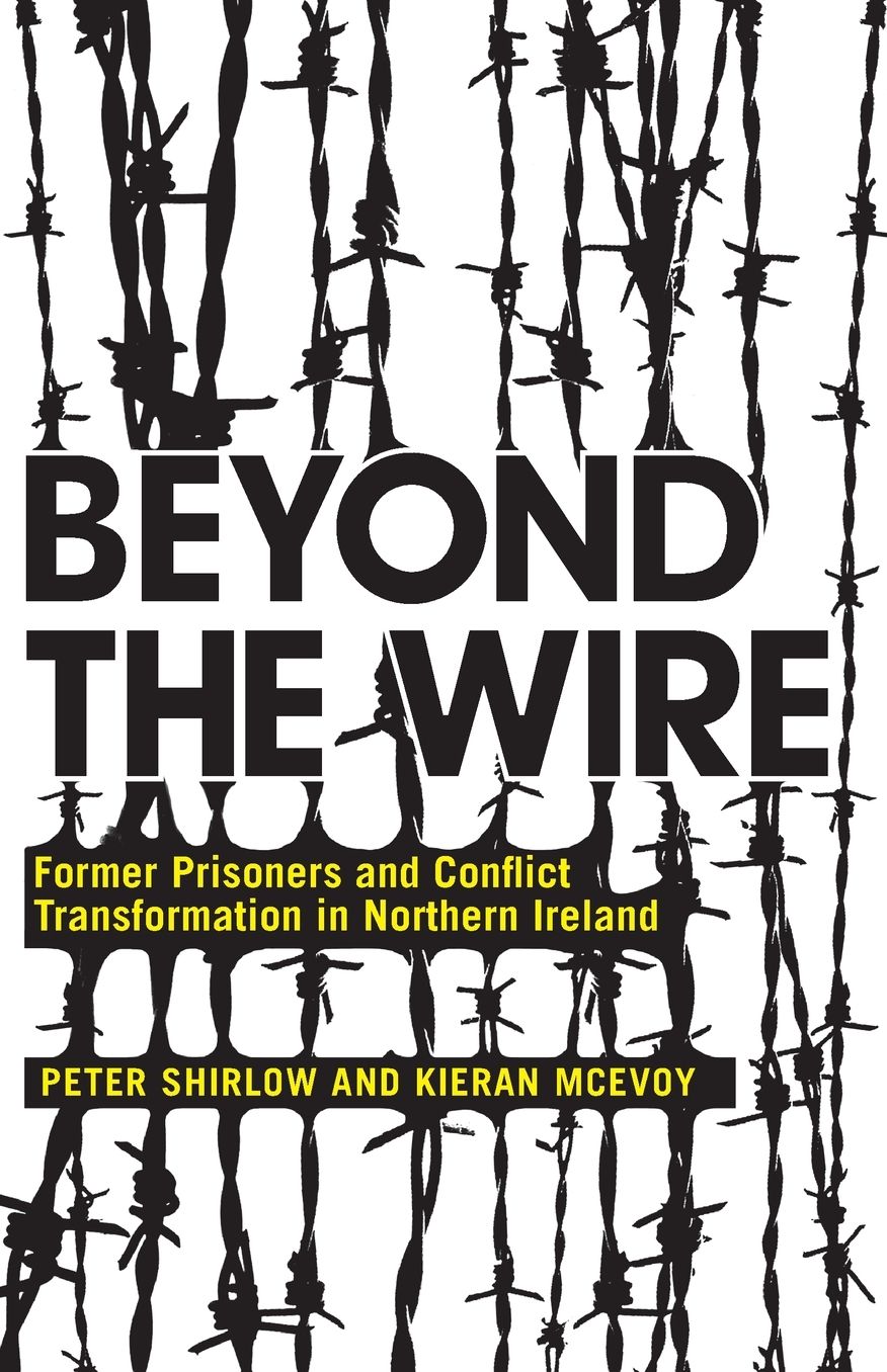 Beyond the Wire: Former Prisoners and Conflict Transformation in Northern Ireland