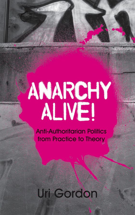 Anarchy Alive!: Anti-Authoritarian Politics from Practice to Theory